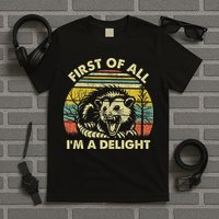 First Of All I'm A Delight Sarcastic Angry Opossum Possum T-Shirt