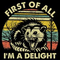 First Of All I'm A Delight Sarcastic Angry Opossum Possum T-Shirt