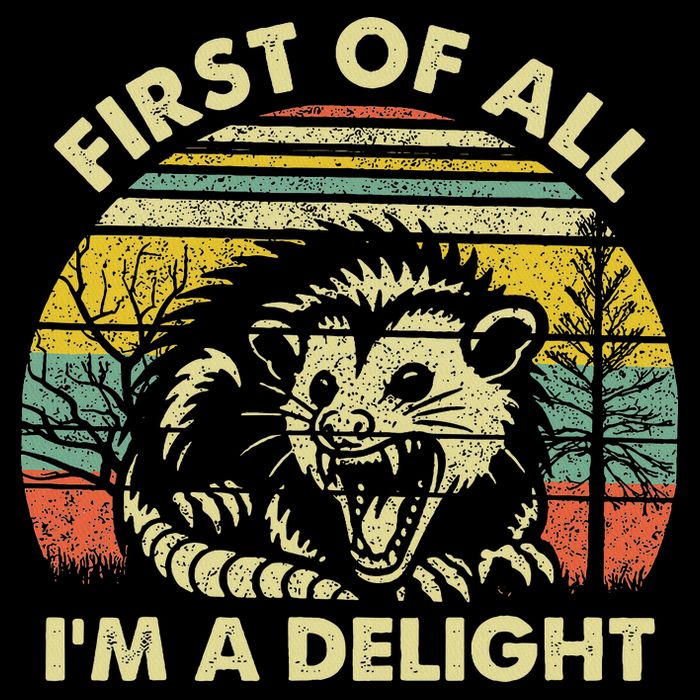 First Of All I'm A Delight Sarcastic Angry Opossum Possum T-Shirt