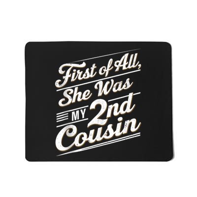 First Of All She Was My 2nd Cousin Mousepad