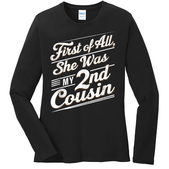 First Of All She Was My 2nd Cousin Ladies Long Sleeve Shirt