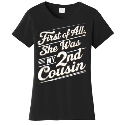 First Of All She Was My 2nd Cousin Women's T-Shirt