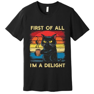 First Of All IM A Delight Sarcastic Angry Cat Coffee Retro Premium T-Shirt