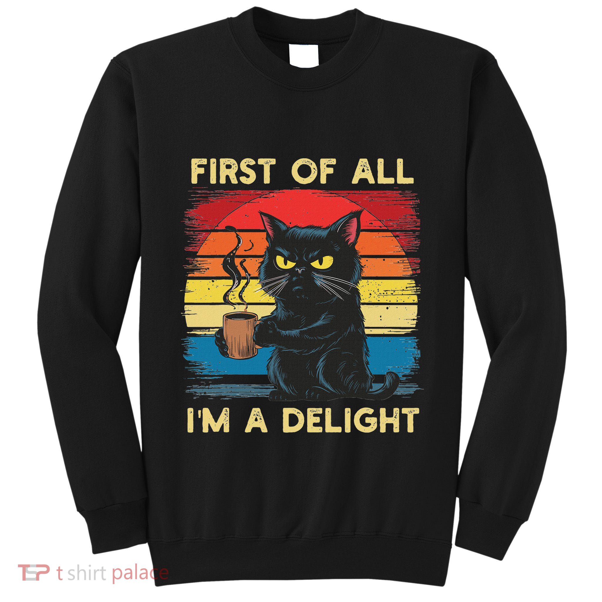 First Of All IM A Delight Sarcastic Angry Cat Coffee Retro Tall Sweatshirt