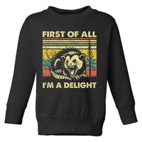 First Of All IM A Delight Sarcastic Angry Opossum Lover Toddler Sweatshirt