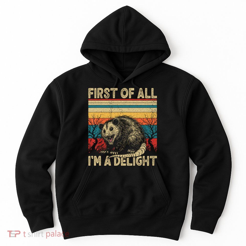 First Of All I'm A Delight Sarcastic Angry Opossum Possum  Hoodie