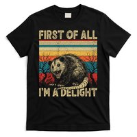 First Of All I'm A Delight Sarcastic Angry Opossum Possum  T-Shirt
