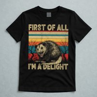 First Of All I'm A Delight Sarcastic Angry Opossum Possum  T-Shirt