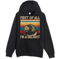 First Of All I'm A Delight Sarcastic Angry Opossum Possum  Premium Pullover Hoodie