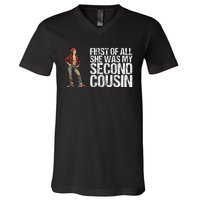 First Of All She Was My Second Cousin V-Neck T-Shirt