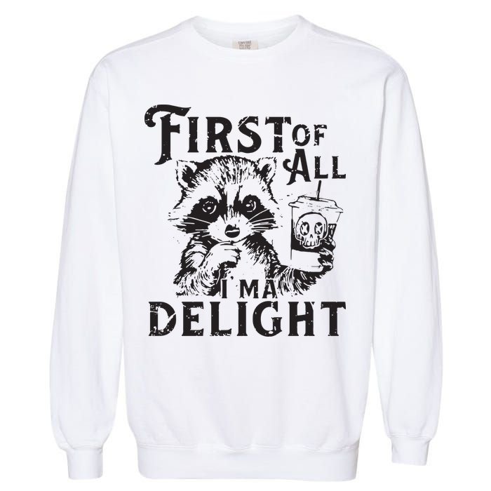 First Of All IM A Delight Funny Raccoon Garment-Dyed Sweatshirt