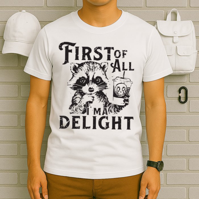 First Of All IM A Delight Funny Raccoon T-Shirt
