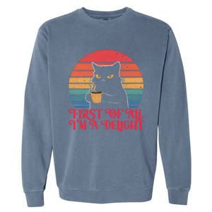 First Of All IM A Delight Sarcastic Angry Cat Coffee Lover Funny Gift Garment-Dyed Sweatshirt