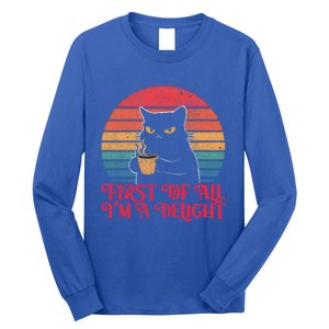 First Of All IM A Delight Sarcastic Angry Cat Coffee Lover Funny Gift Long Sleeve Shirt