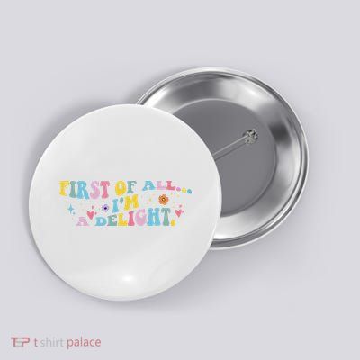 First Of All IM A Delight Funny Sarcastic Humor Button