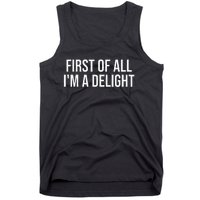 First Of All IM A Delight Funny Sarcastic Snarky Humor Joke Tank Top