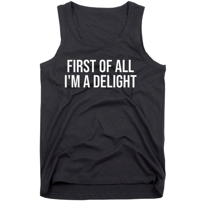 First Of All IM A Delight Funny Sarcastic Snarky Humor Joke Tank Top