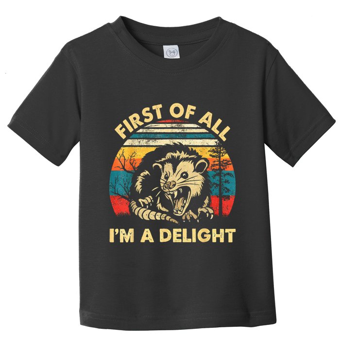 First Of All IM A Delight Sarcastic Angry Opossum Toddler T-Shirt