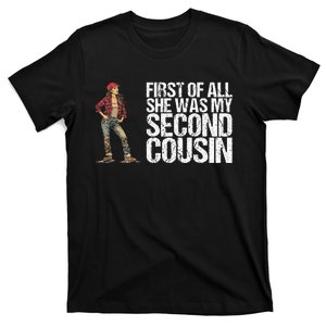 First Of All She Was My Second Cousin For A Redneck T-Shirt