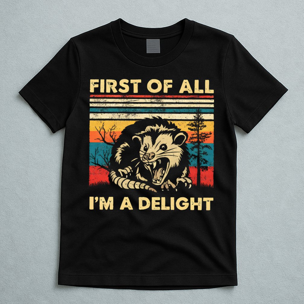 First Of All IM A Delight Sarcastic Angry Opossum Possum T-Shirt