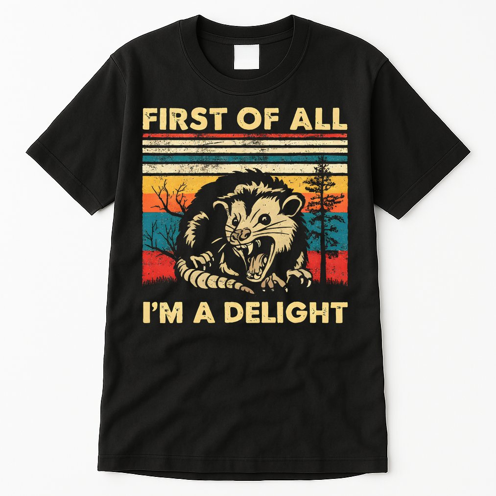 First Of All IM A Delight Sarcastic Angry Opossum Possum Tall T-Shirt