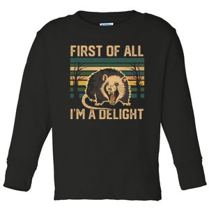 First Of All IM A Delight Sarcastic Angry Opossum Possum Toddler Long Sleeve Shirt