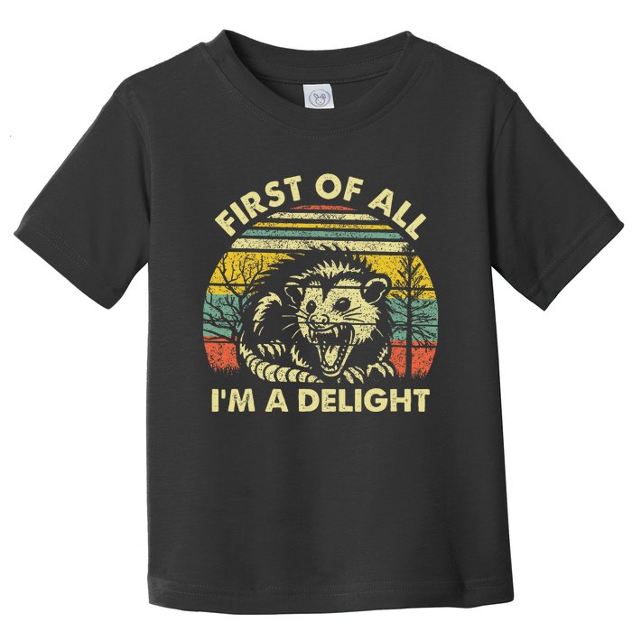 First Of All IM A Delight Sarcastic Angry Opossum Possum Toddler T-Shirt