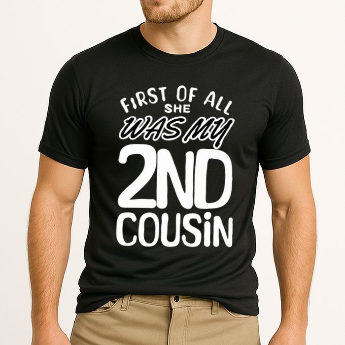 First Of All She Was My 2nd Cousin Funny Joke Performance Shirt