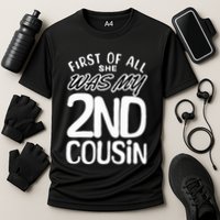 First Of All She Was My 2nd Cousin Funny Joke Performance Shirt