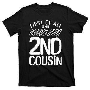 First Of All She Was My 2nd Cousin Funny Joke T-Shirt