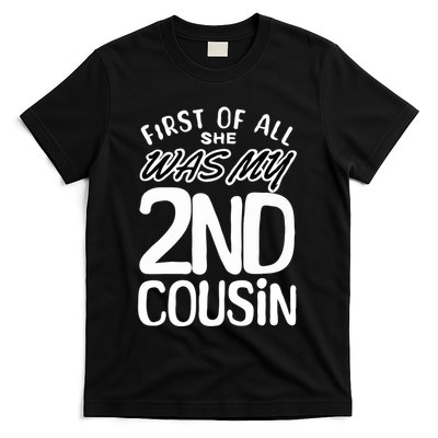 First Of All She Was My 2nd Cousin Funny Joke T-Shirt