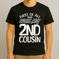 First Of All She Was My 2nd Cousin Funny Joke T-Shirt