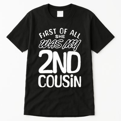 First Of All She Was My 2nd Cousin Funny Joke Tall T-Shirt