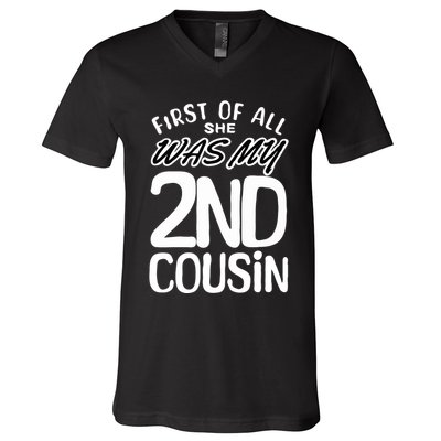 First Of All She Was My 2nd Cousin Funny Joke V-Neck T-Shirt
