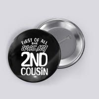 First Of All She Was My 2nd Cousin Funny Joke Button