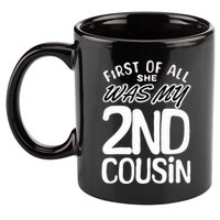 First Of All She Was My 2nd Cousin Funny Joke 11oz C Handle Ceramic Mug