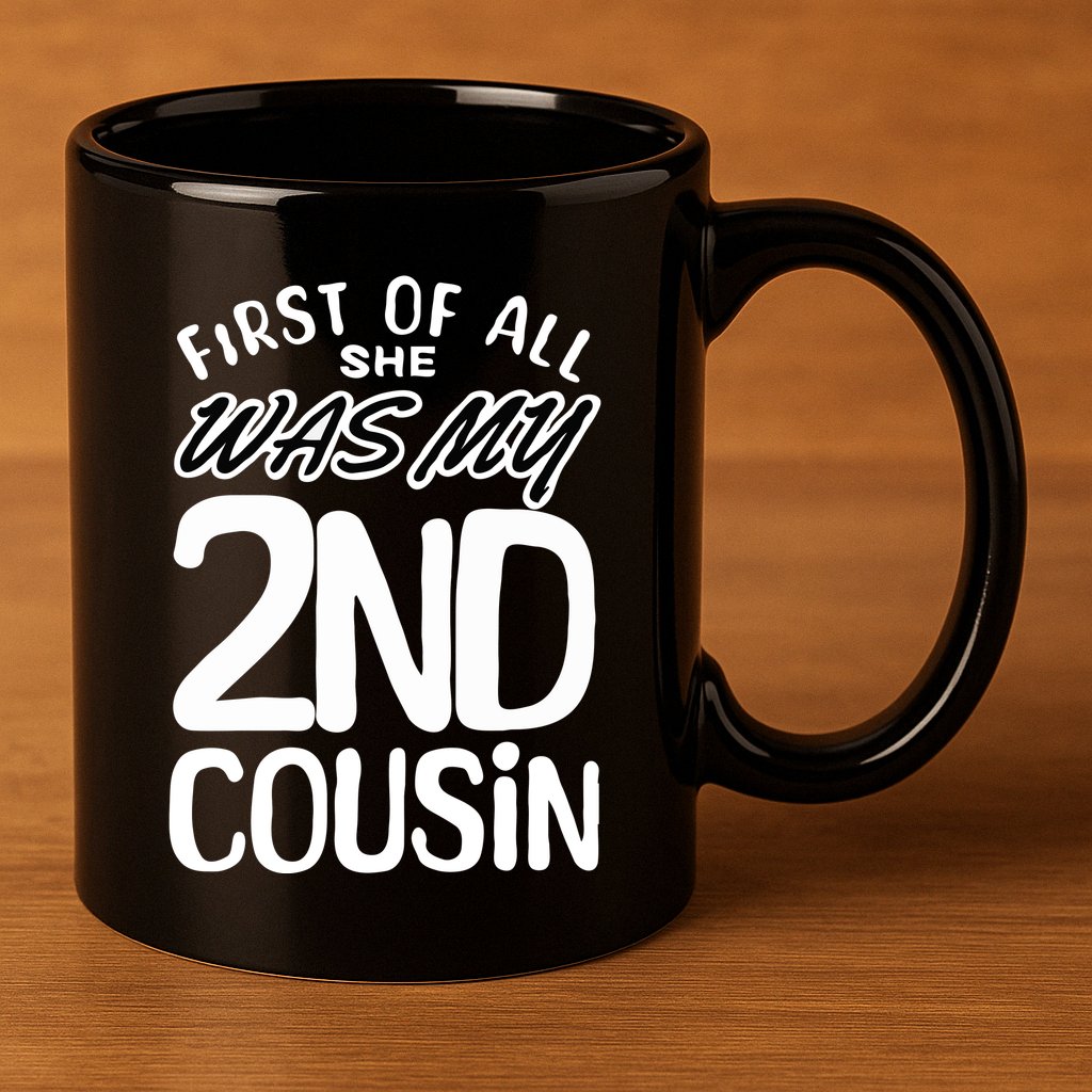 First Of All She Was My 2nd Cousin Funny Joke 11oz C Handle Ceramic Mug