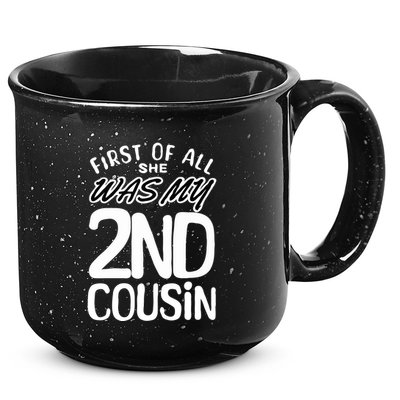 First Of All She Was My 2nd Cousin Funny Joke 15oz Campfire Ceramic Mug