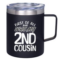 First Of All She Was My 2nd Cousin Funny Joke 12oz Stainless Steel Coffee Mug