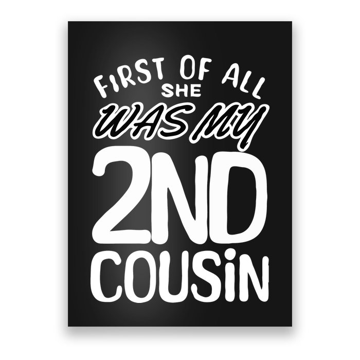 First Of All She Was My 2nd Cousin Funny Joke Poster