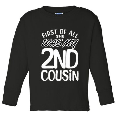 First Of All She Was My 2nd Cousin Funny Joke Toddler Long Sleeve Shirt