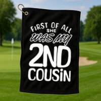 First Of All She Was My 2nd Cousin Funny Joke Golf Towel