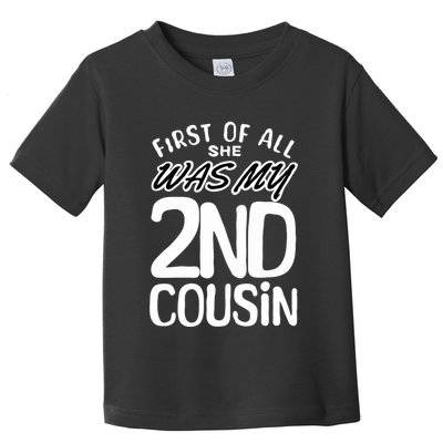 First Of All She Was My 2nd Cousin Funny Joke Toddler T-Shirt