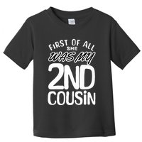 First Of All She Was My 2nd Cousin Funny Joke Toddler T-Shirt