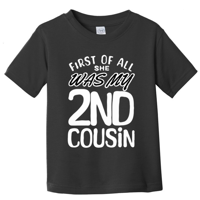 First Of All She Was My 2nd Cousin Funny Joke Toddler T-Shirt