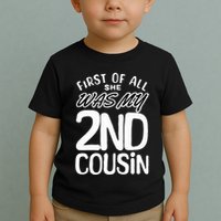 First Of All She Was My 2nd Cousin Funny Joke Toddler T-Shirt