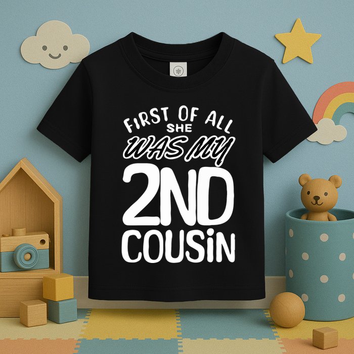 First Of All She Was My 2nd Cousin Funny Joke Toddler T-Shirt