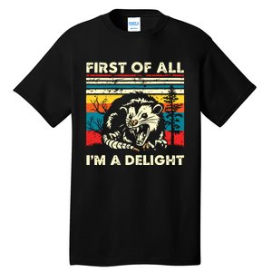 First Of All Im A Delight Sarcastic Angry Opossum Possum Tall T-Shirt