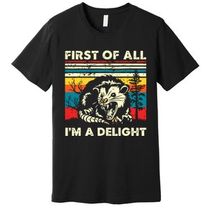 First Of All Im A Delight Sarcastic Angry Opossum Possum Premium T-Shirt