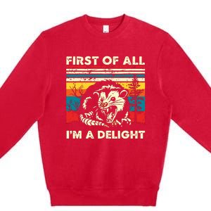 First Of All Im A Delight Sarcastic Angry Opossum Possum Premium Crewneck Sweatshirt